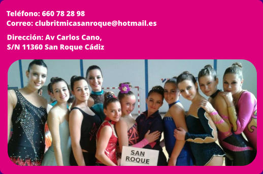 Teléfono: 660 78 28 98 Correo: clubritmicasanroque@hotmail.es Dirección: Av Carlos Cano, S/N 11360 San Roque Cádiz
